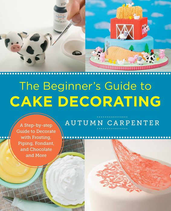 Cover of The Beginner’s Guide to Cake Decorating by Autumn Carpenter, featuring various cake decorating techniques.