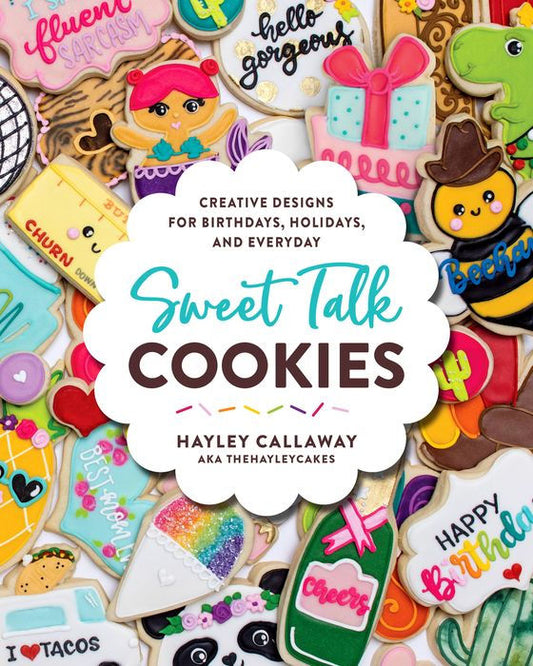 Cover of Sweet Talk Cookies by Hayley Callaway, featuring colorful decorated sugar cookies with playful designs.