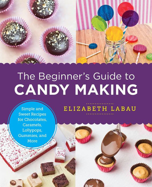 Cover of The Beginner’s Guide to Candy Making by Elizabeth LaBau, featuring chocolates, lollipops, and other homemade confections.